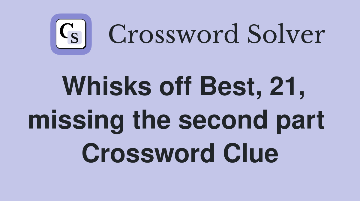 Whisks off Best, 21, missing the second part  Crossword Clue