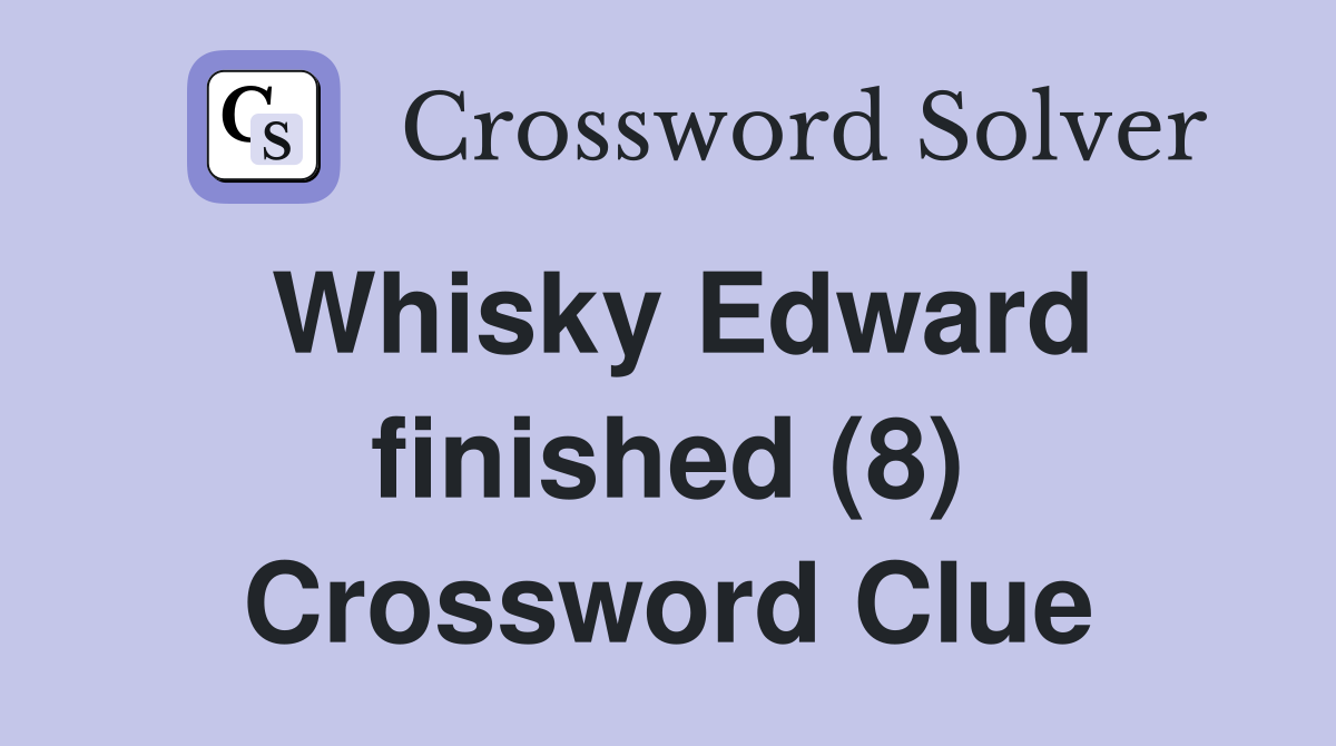 Whisky Edward finished (8) Crossword Clue