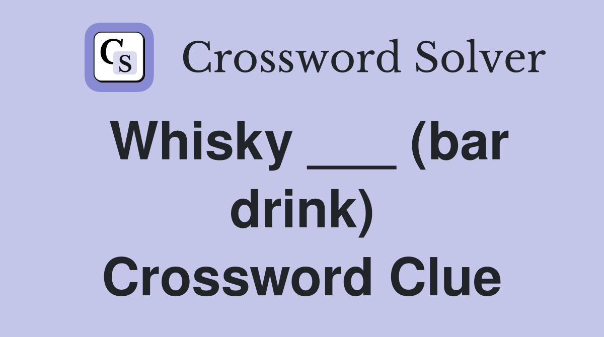 Whisky ___ (bar drink) Crossword Clue
