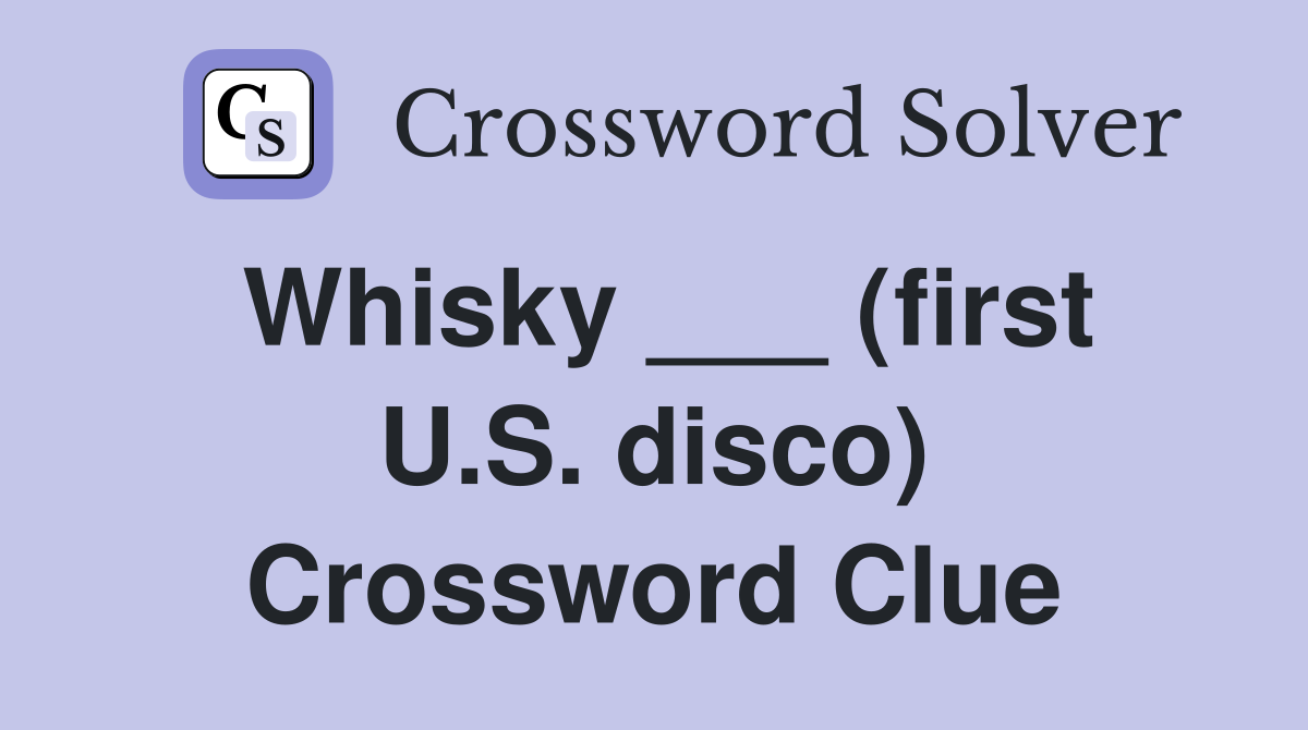 Whisky ___ (first U.S. disco) Crossword Clue