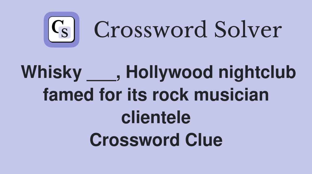 Whisky ___, Hollywood nightclub famed for its rock musician clientele Crossword Clue