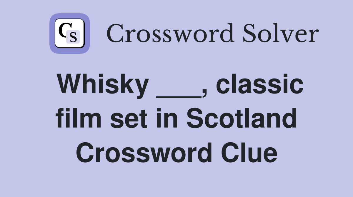 Whisky ___, classic film set in Scotland Crossword Clue