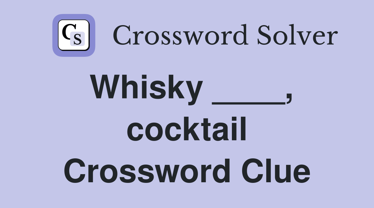 Whisky ____, cocktail Crossword Clue