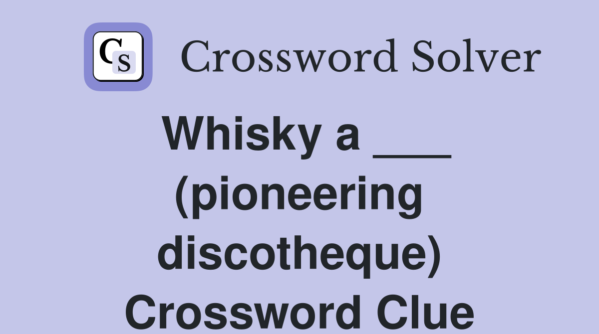 Whisky a ___ (pioneering discotheque) Crossword Clue