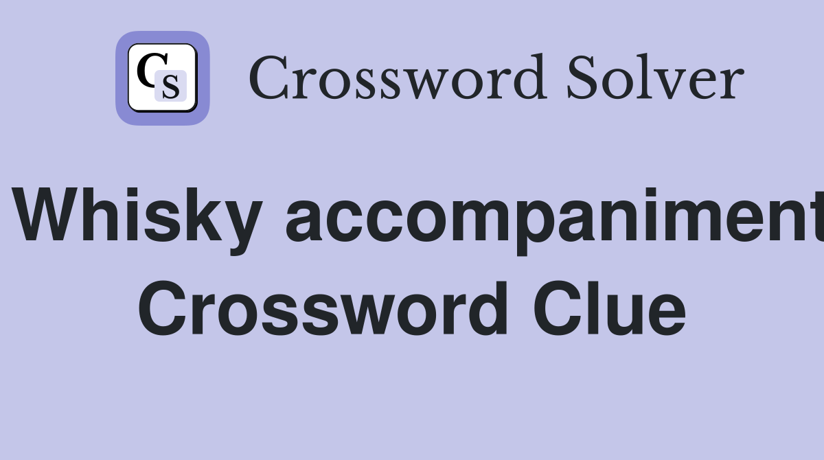 Whisky accompaniment Crossword Clue