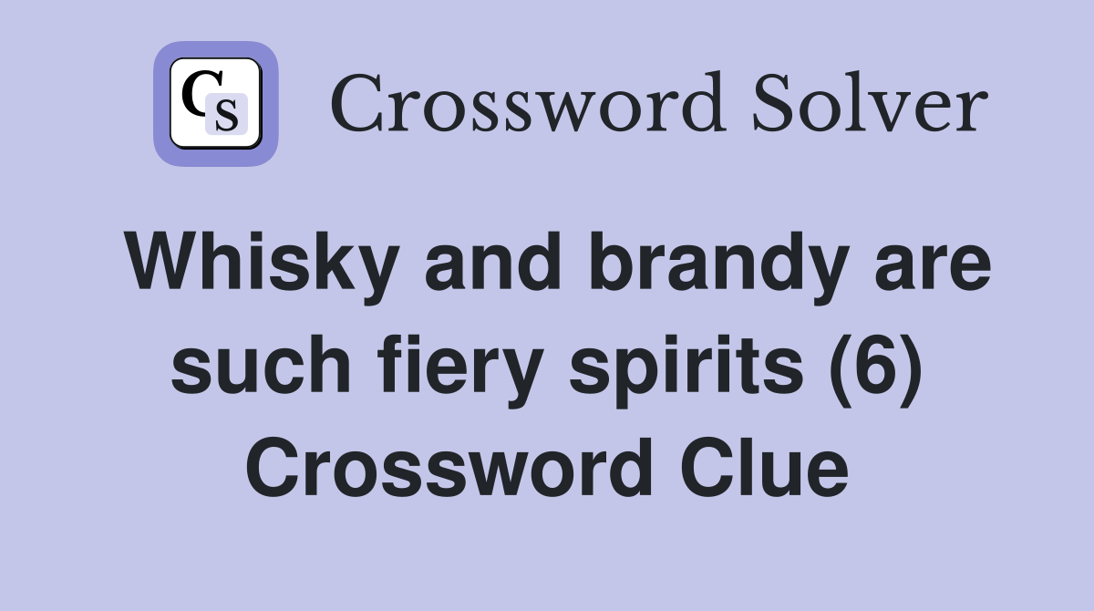Whisky and brandy are such fiery spirits (6) Crossword Clue