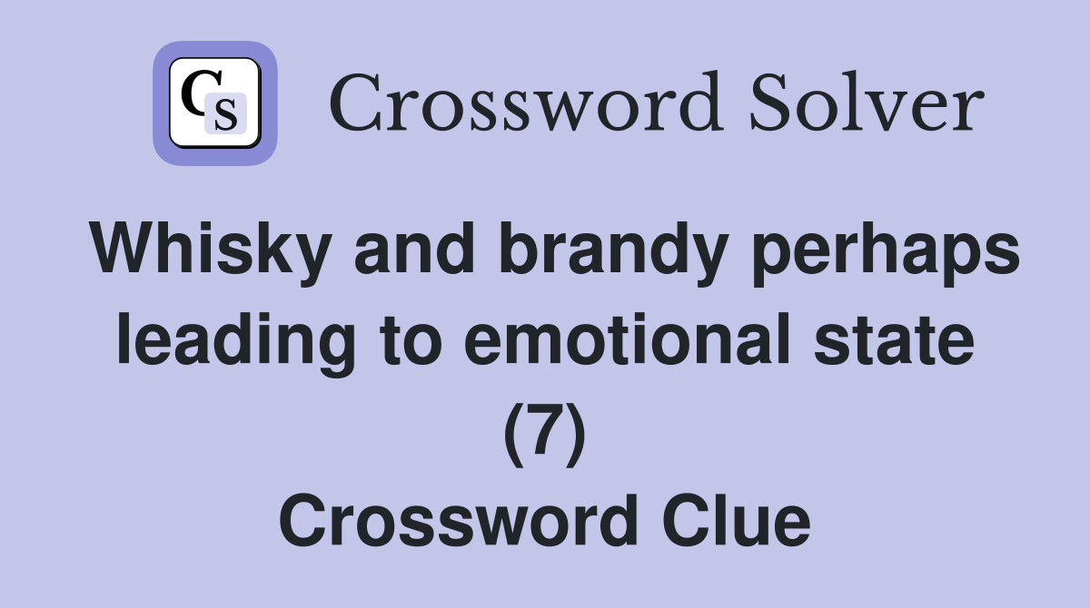 Whisky and brandy perhaps leading to emotional state (7) Crossword Clue