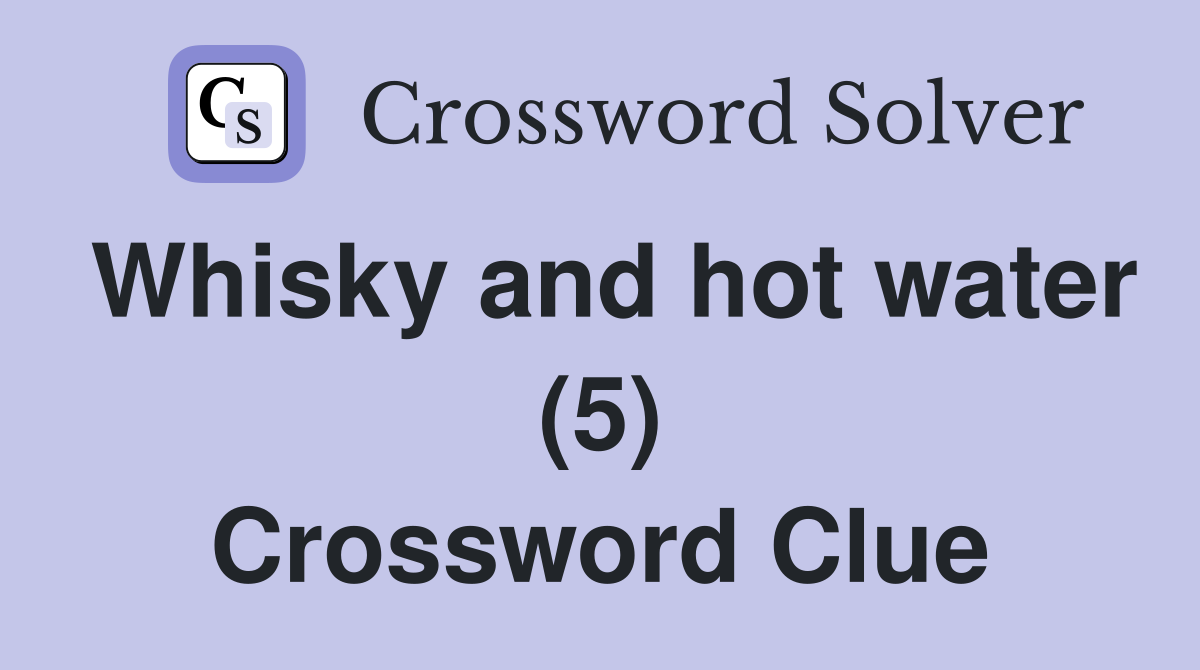 Whisky and hot water (5) Crossword Clue