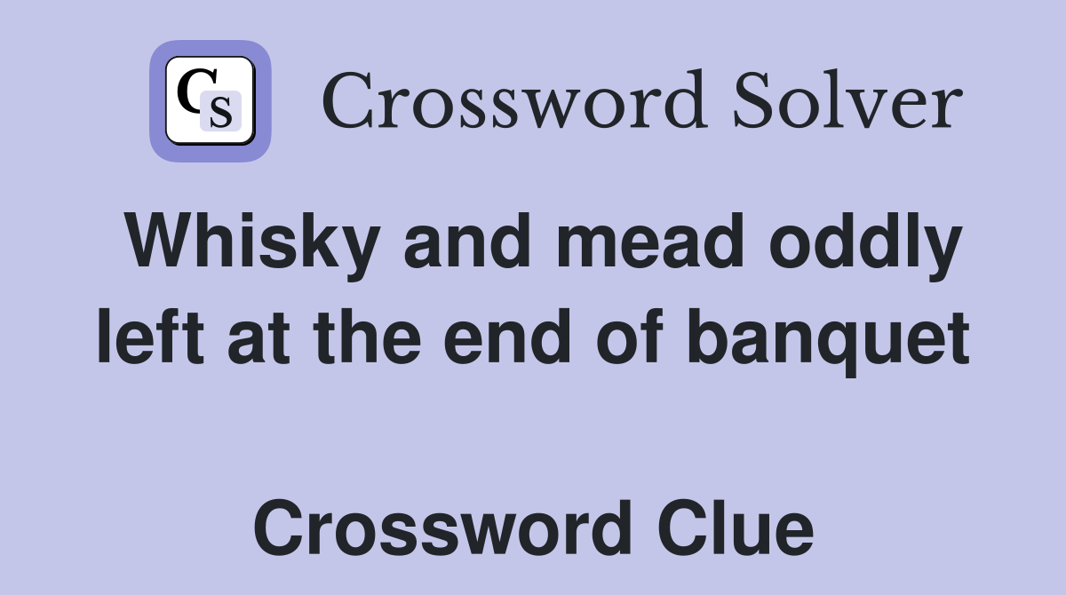 Whisky and mead oddly left at the end of banquet  Crossword Clue