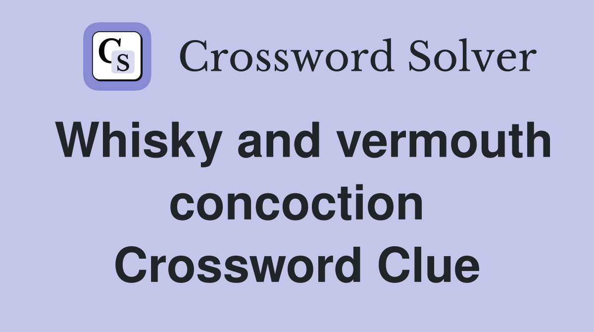 Whisky and vermouth concoction Crossword Clue