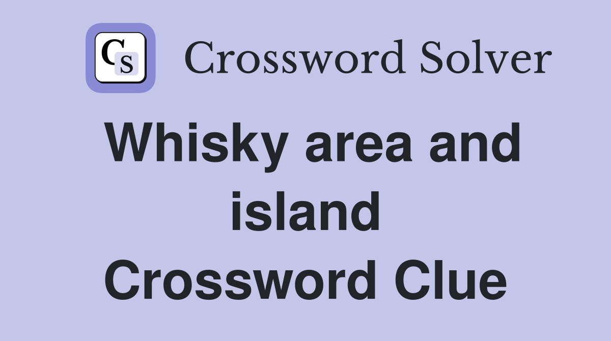 Whisky area and island Crossword Clue