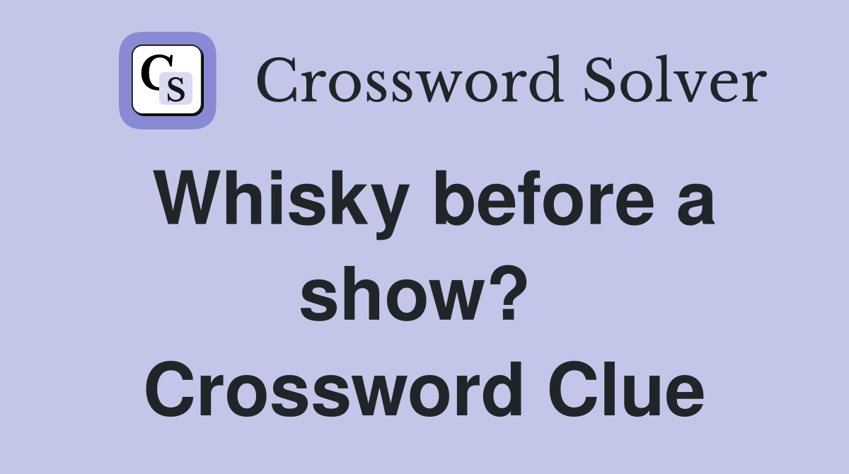 Whisky before a show?  Crossword Clue