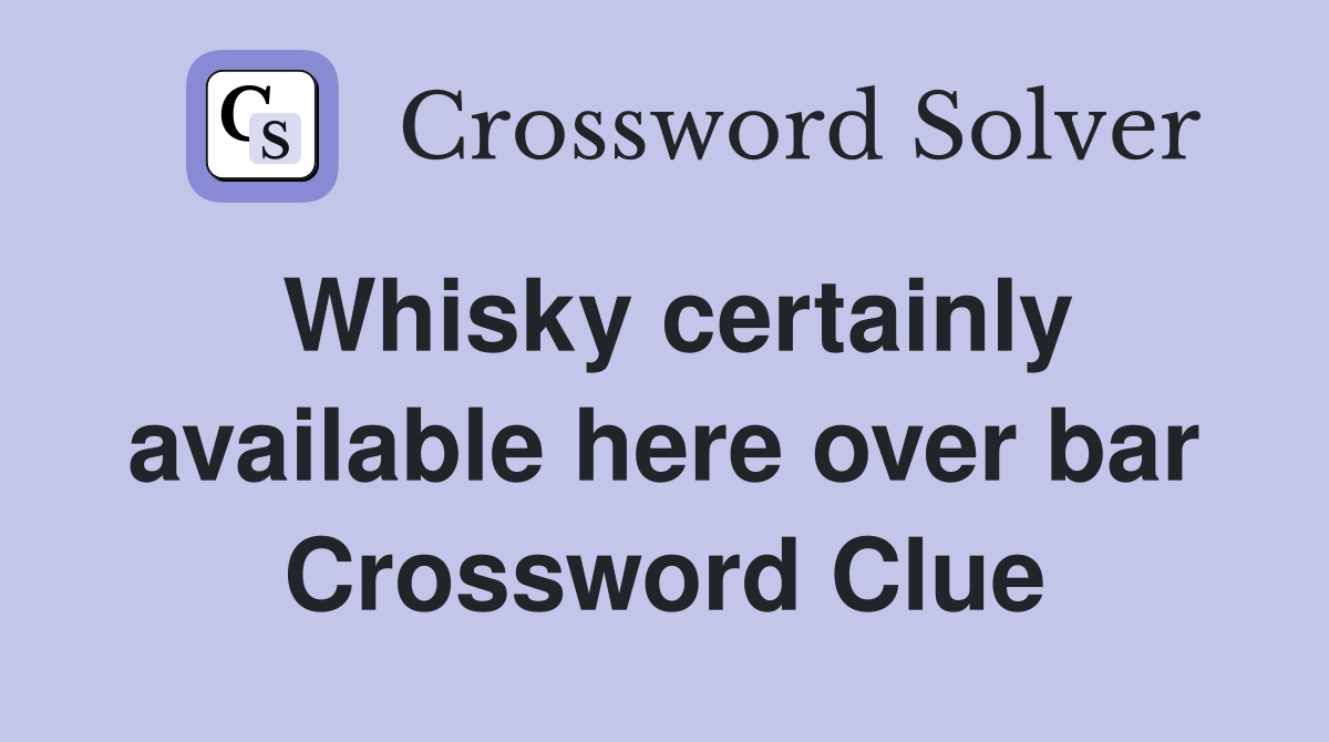 Whisky certainly available here over bar Crossword Clue