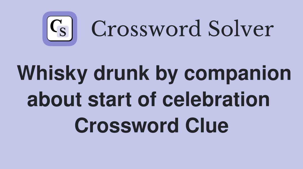Whisky drunk by companion about start of celebration  Crossword Clue