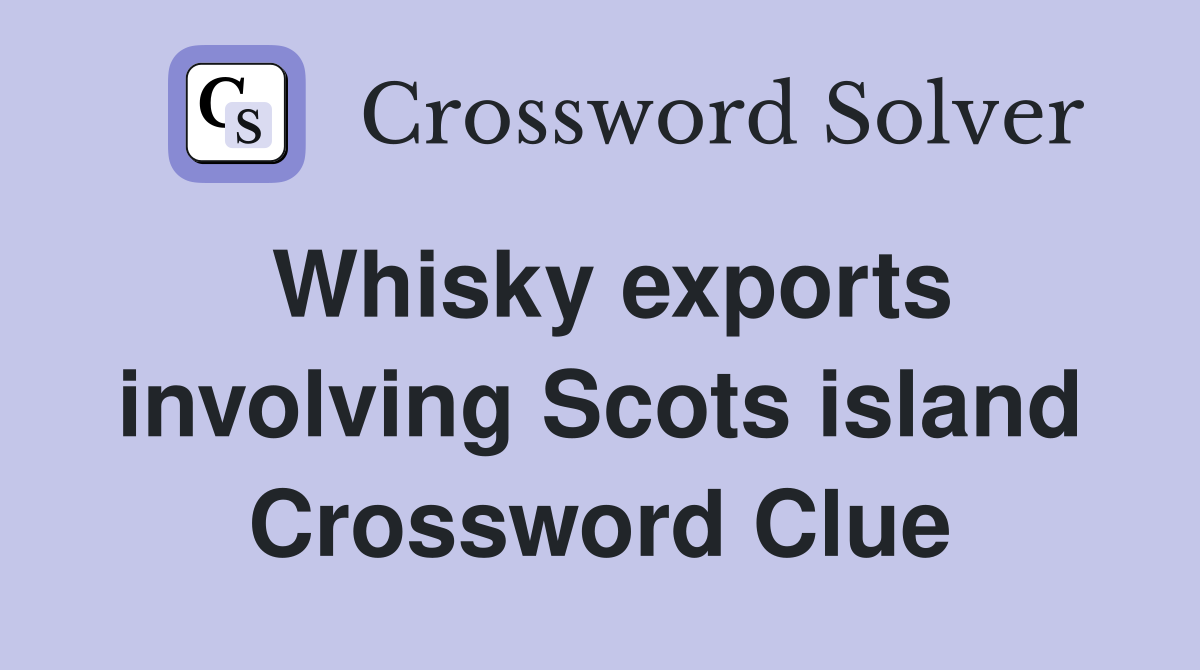 Whisky exports involving Scots island Crossword Clue
