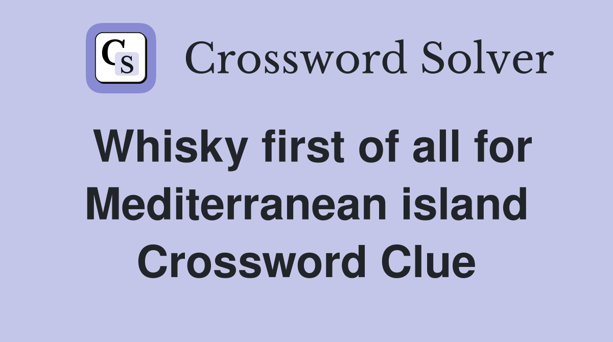 Whisky first of all for Mediterranean island Crossword Clue
