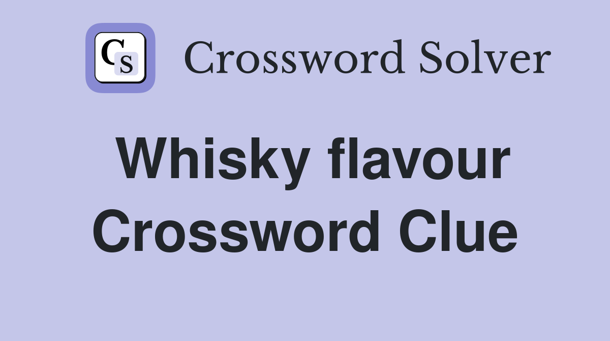 Whisky flavour Crossword Clue