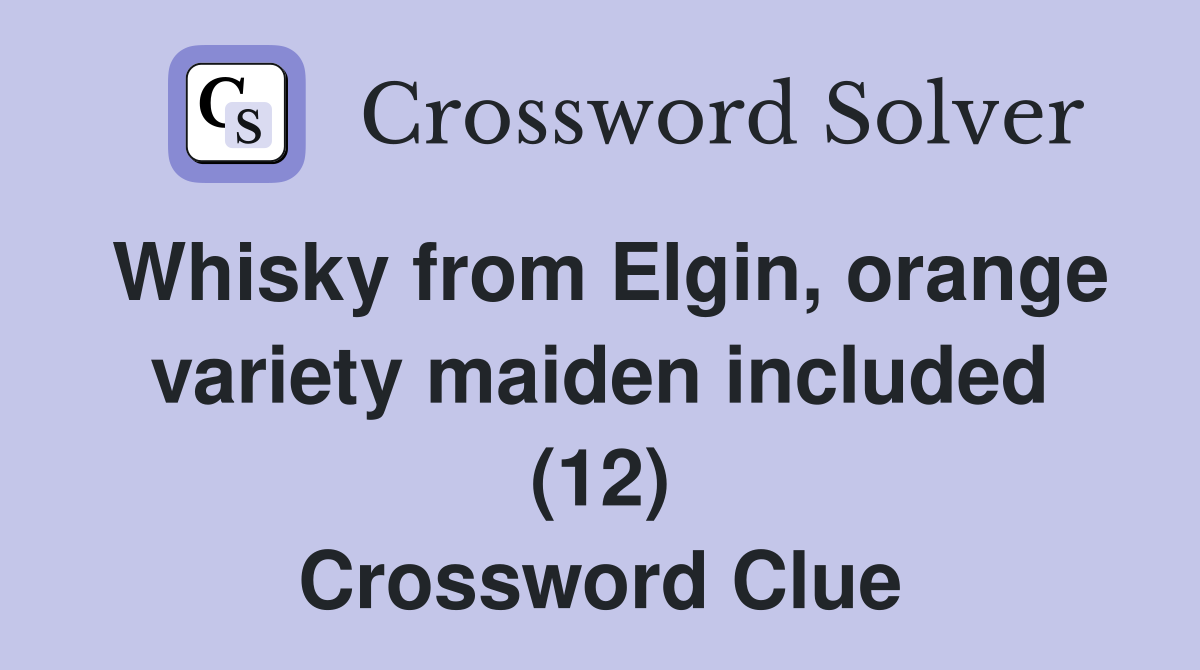 Whisky from Elgin, orange variety maiden included (12) Crossword Clue