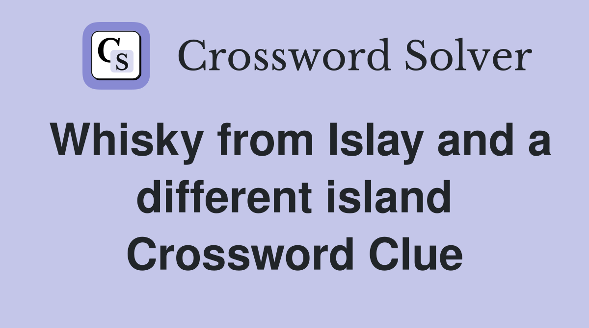 Whisky from Islay and a different island Crossword Clue