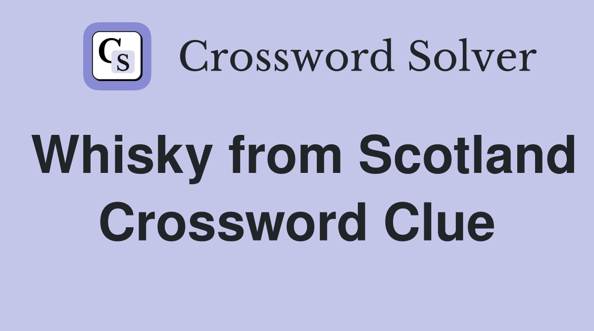 Whisky from Scotland Crossword Clue