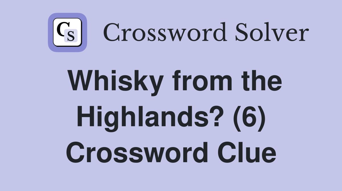 Whisky from the Highlands? (6) Crossword Clue
