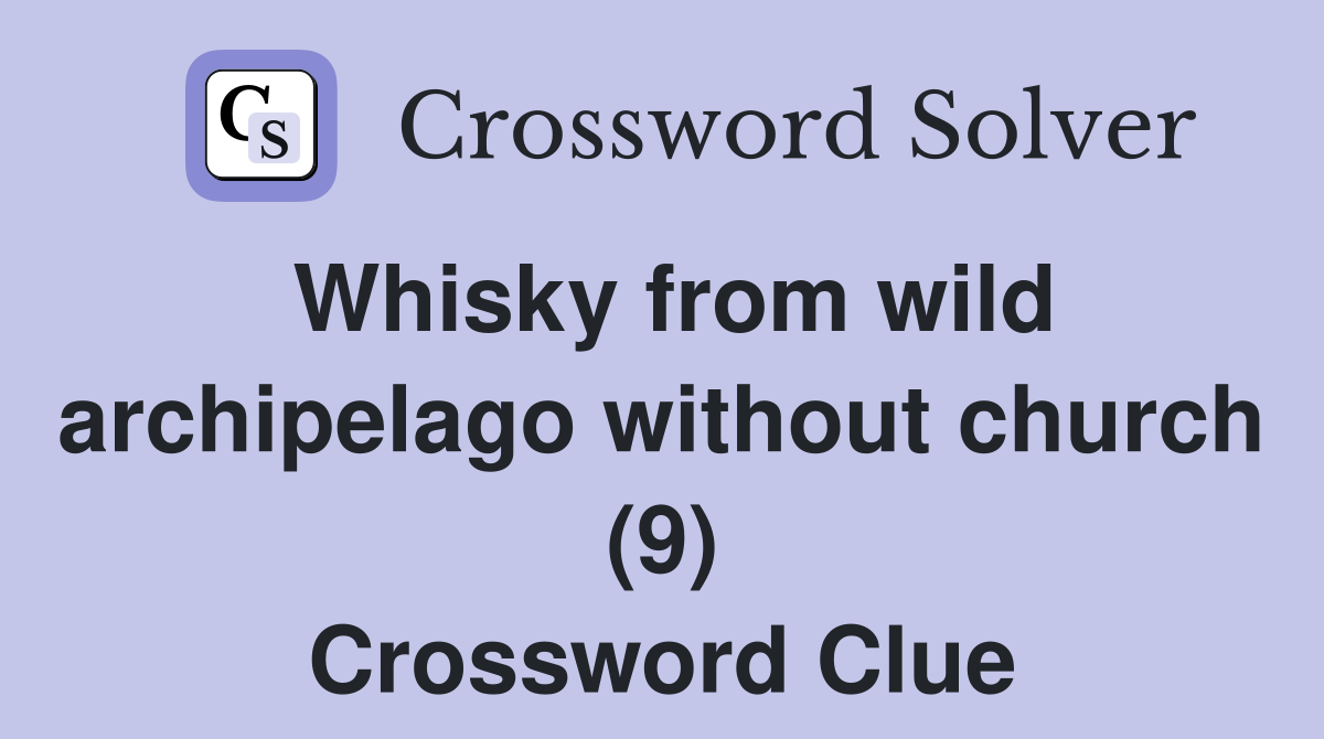 Whisky from wild archipelago without church (9) Crossword Clue
