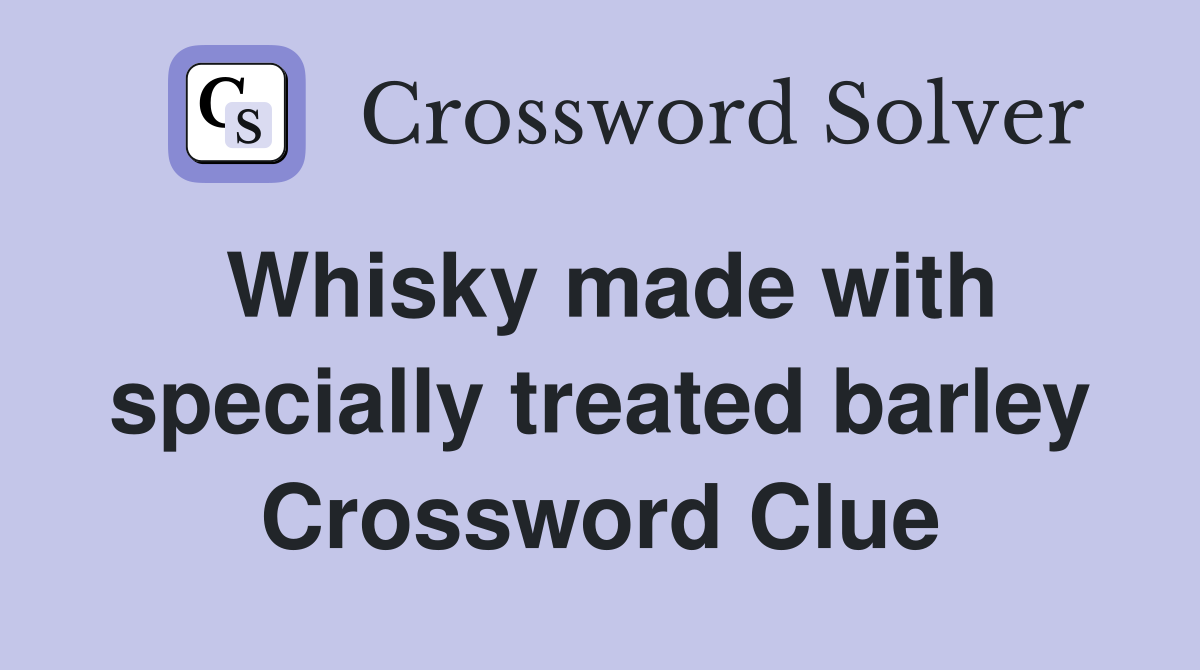 Whisky made with specially treated barley Crossword Clue