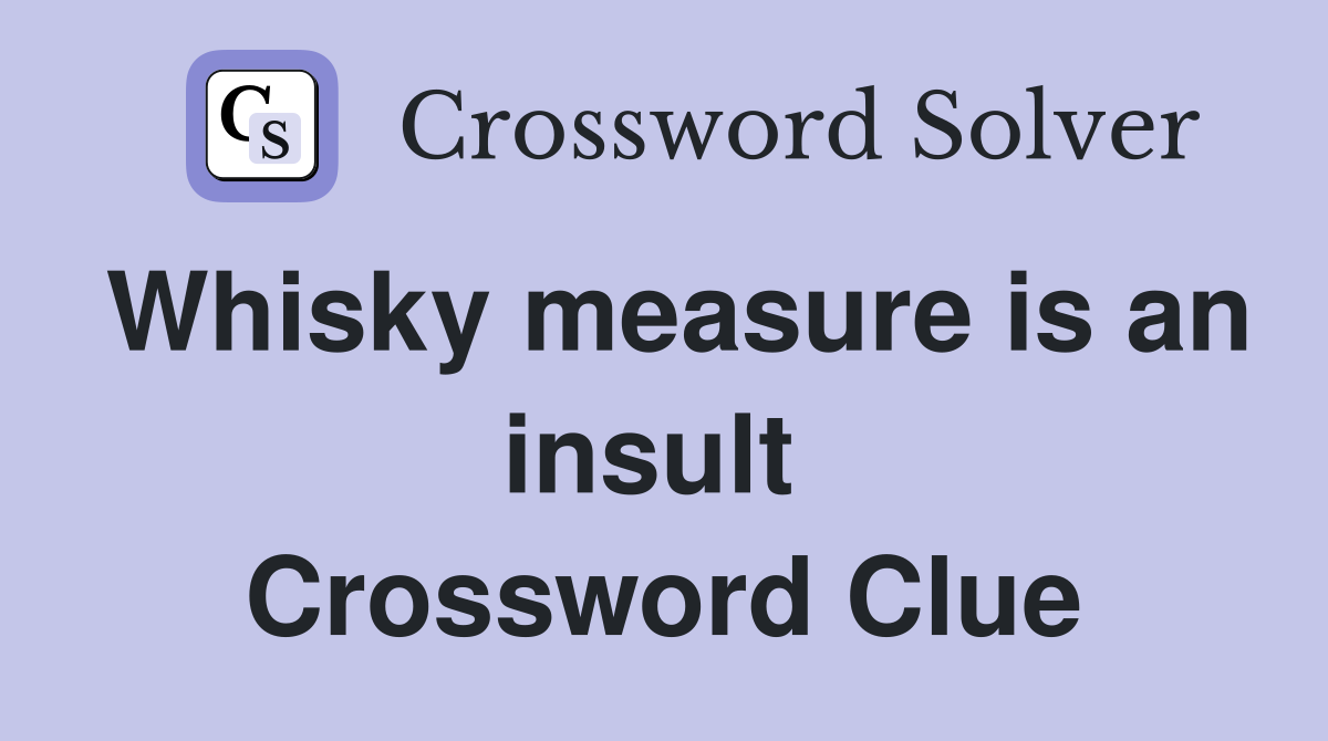 Whisky measure is an insult  Crossword Clue