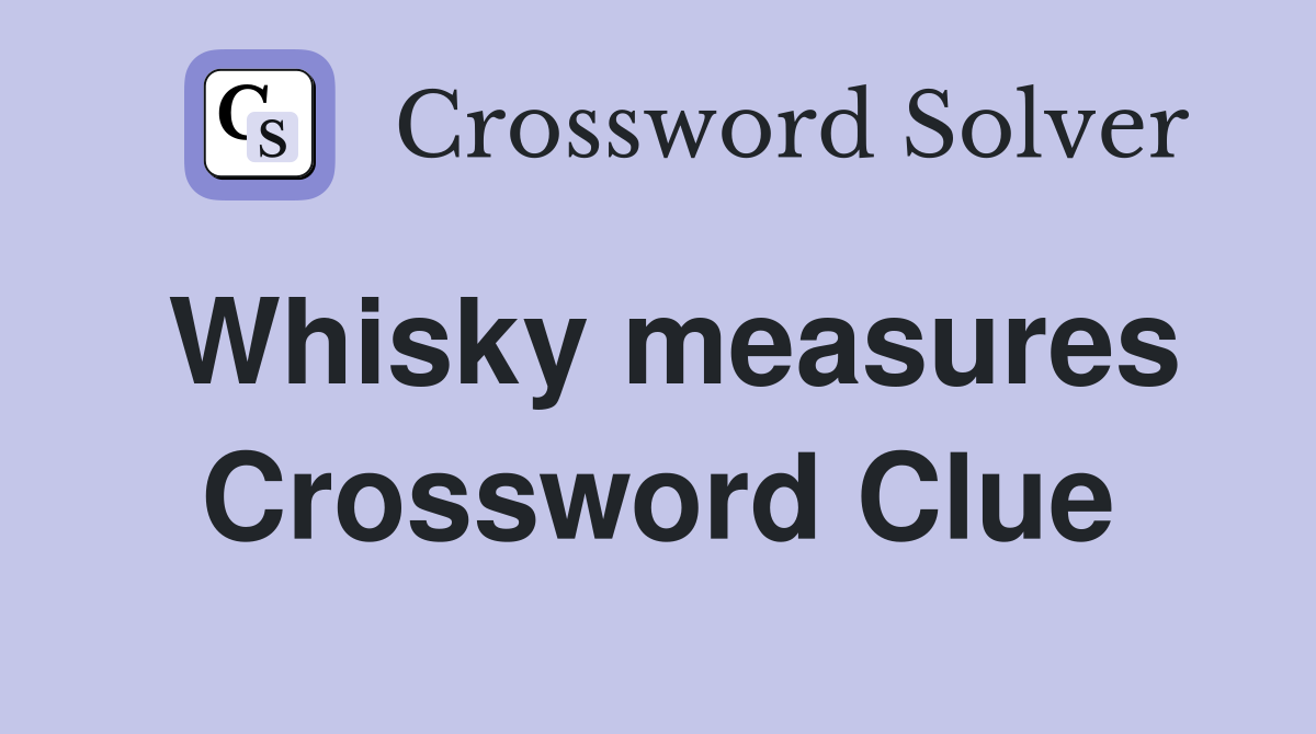 Whisky measures Crossword Clue