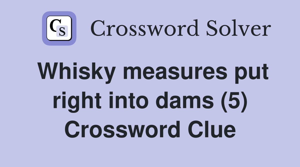 Whisky measures put right into dams (5) Crossword Clue