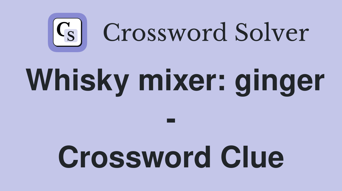 Whisky mixer: ginger - Crossword Clue