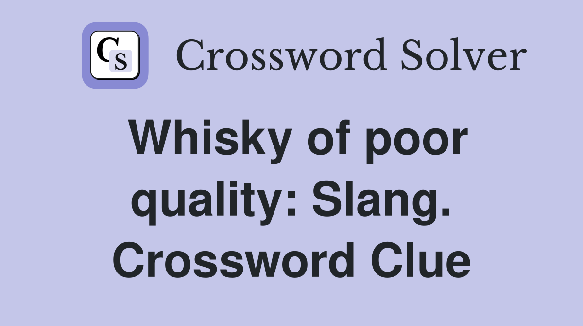 Whisky of poor quality: Slang. Crossword Clue