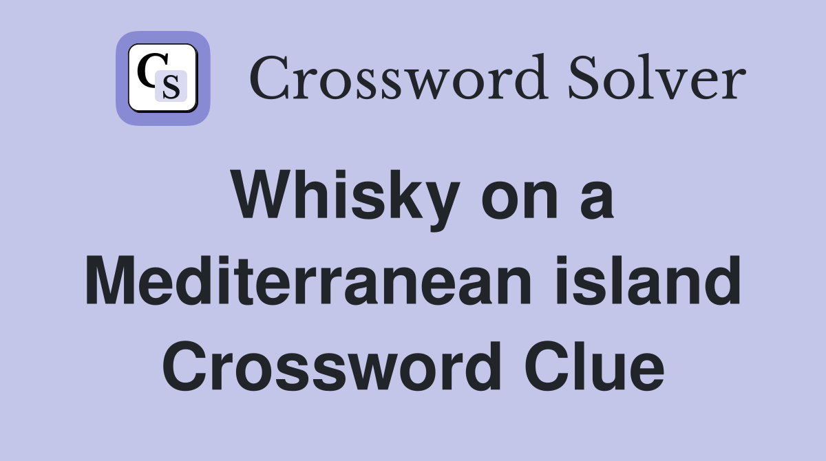 Whisky on a Mediterranean island Crossword Clue