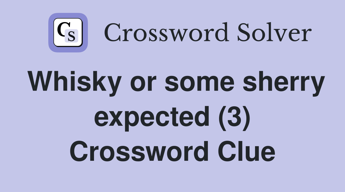 Whisky or some sherry expected (3) Crossword Clue