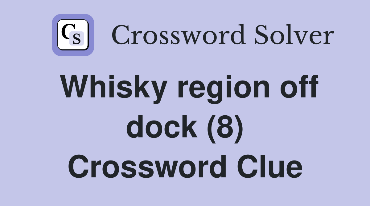 Whisky region off dock (8) Crossword Clue