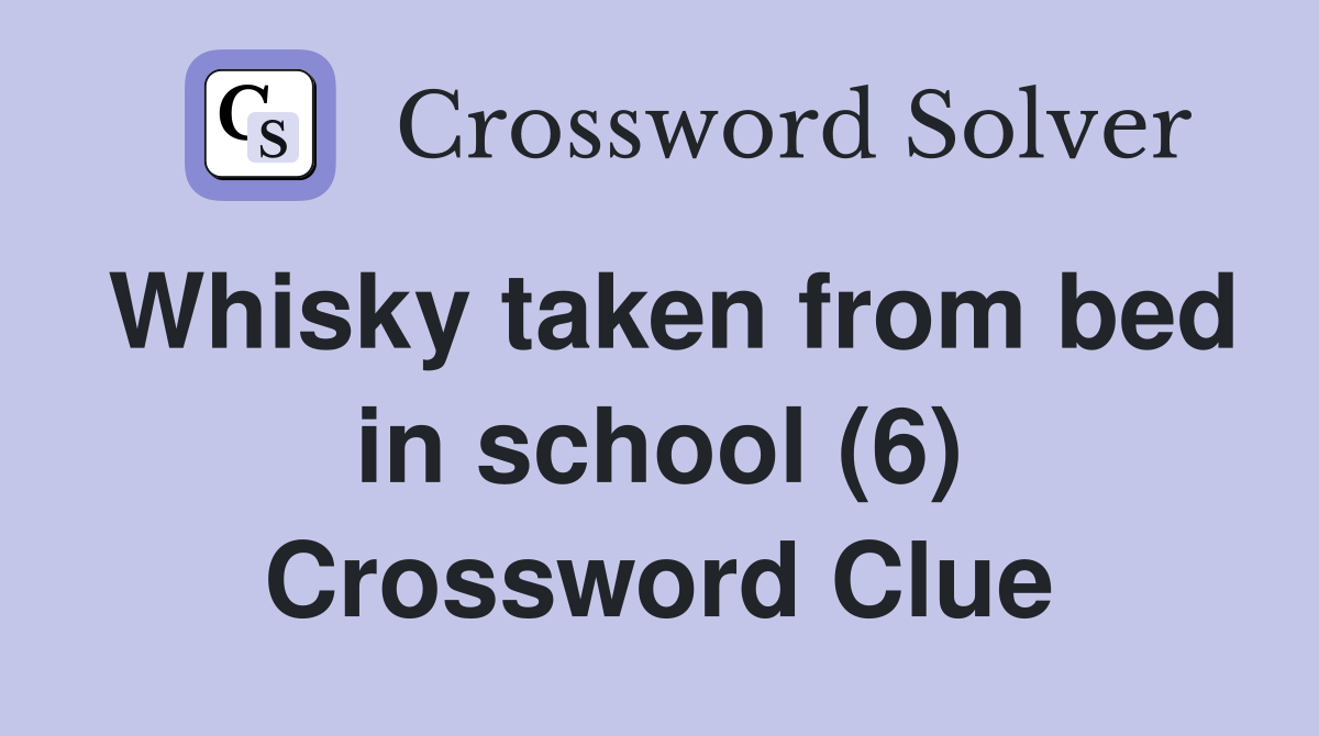 Whisky taken from bed in school (6) Crossword Clue