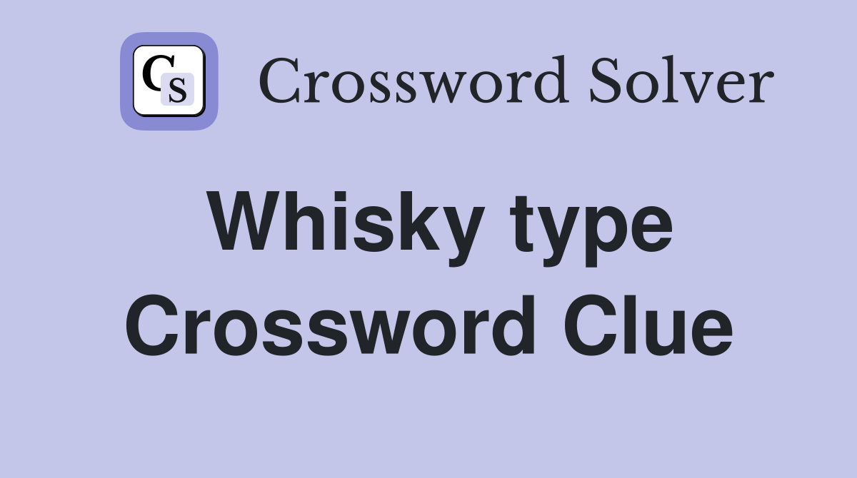 Whisky type Crossword Clue