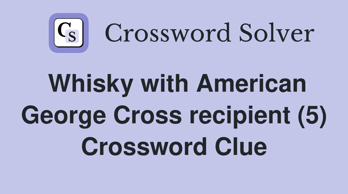 Whisky with American George Cross recipient (5) Crossword Clue
