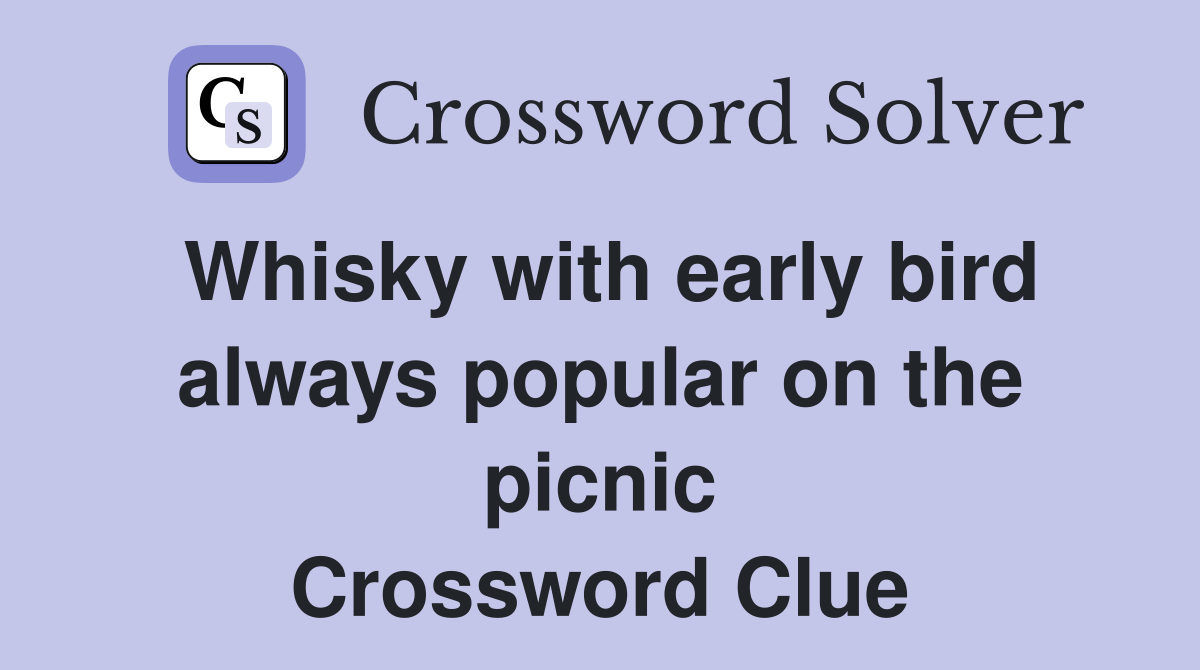 Whisky with early bird always popular on the picnic Crossword Clue