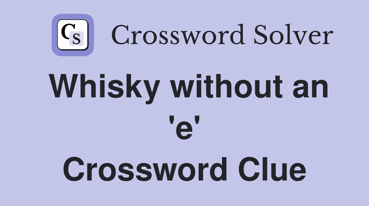 Whisky without an 'e' Crossword Clue