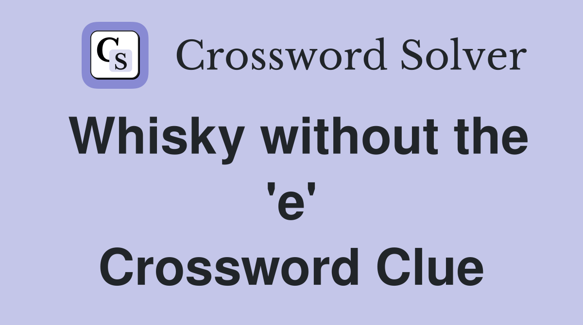 Whisky without the 'e' Crossword Clue