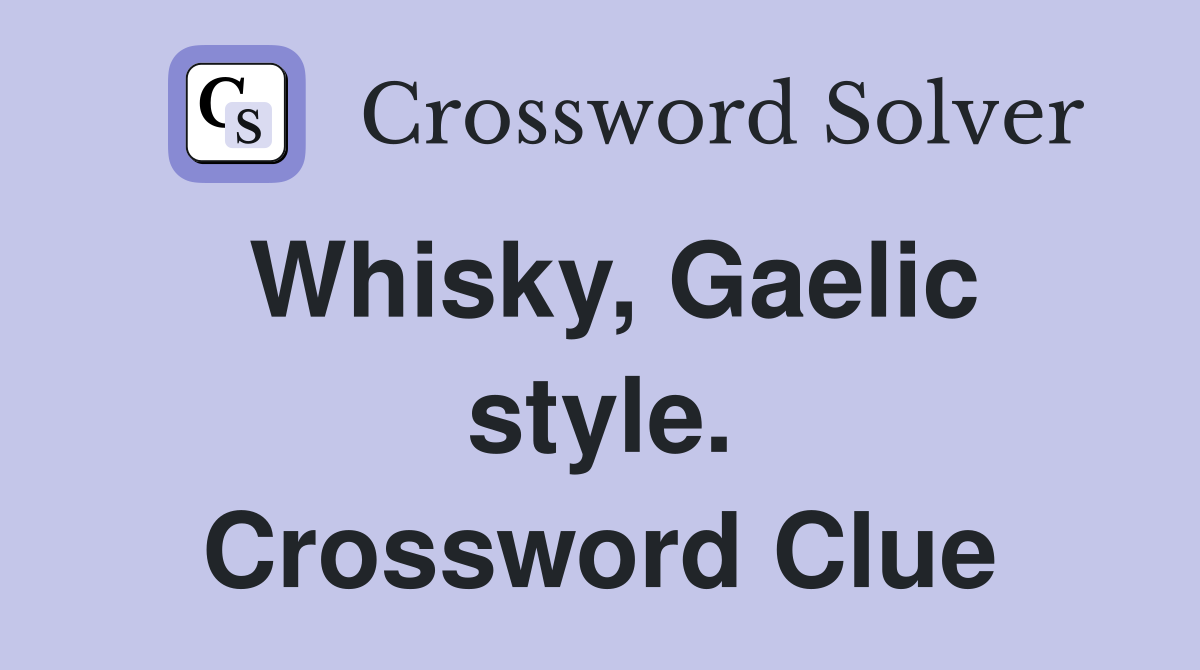 Whisky, Gaelic style. Crossword Clue