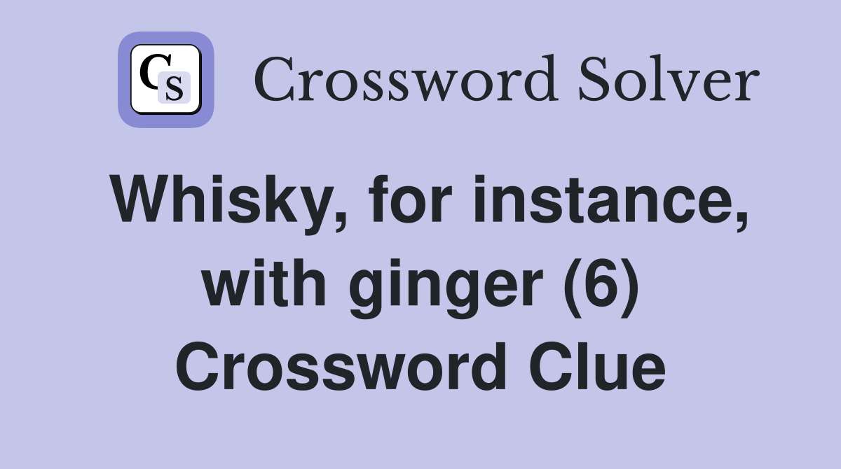 Whisky, for instance, with ginger (6) Crossword Clue