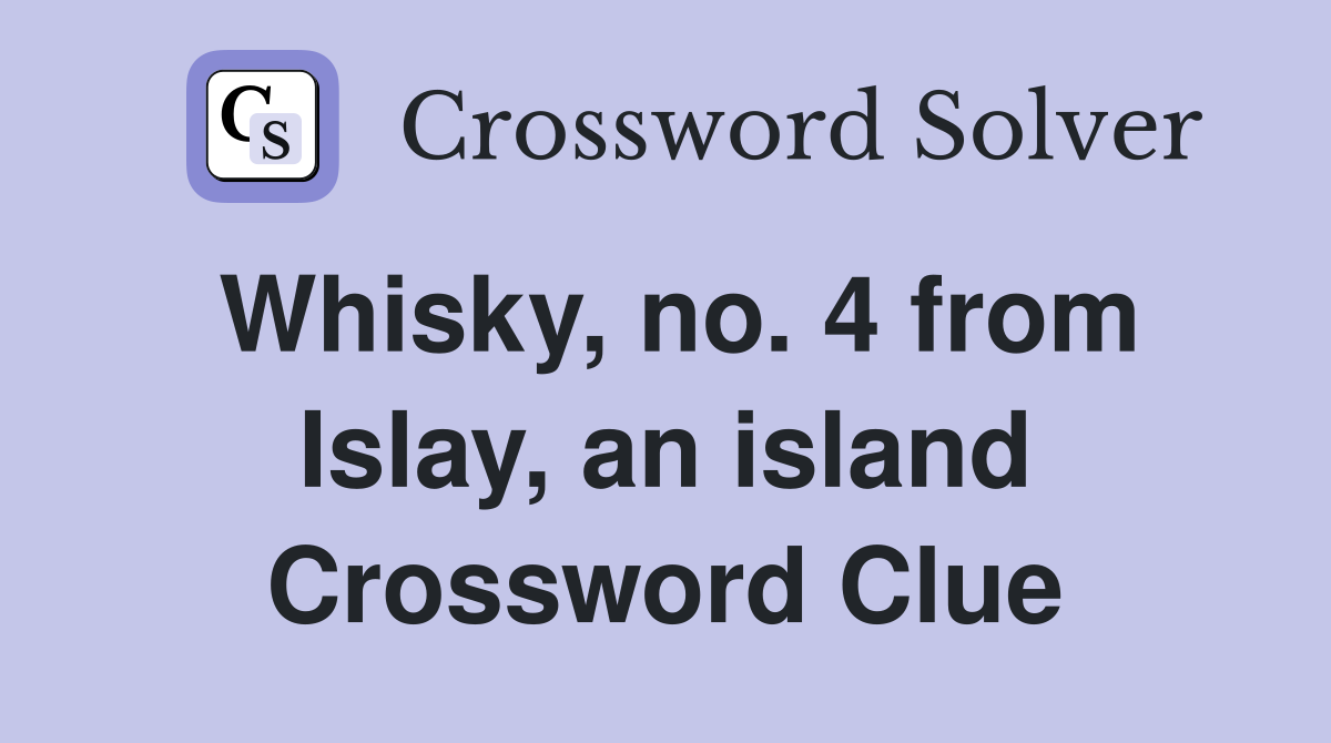 Whisky, no. 4 from Islay, an island Crossword Clue
