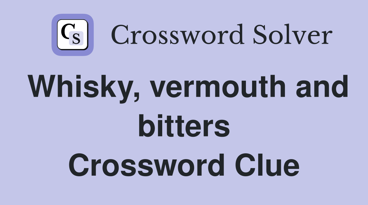 Whisky, vermouth and bitters Crossword Clue