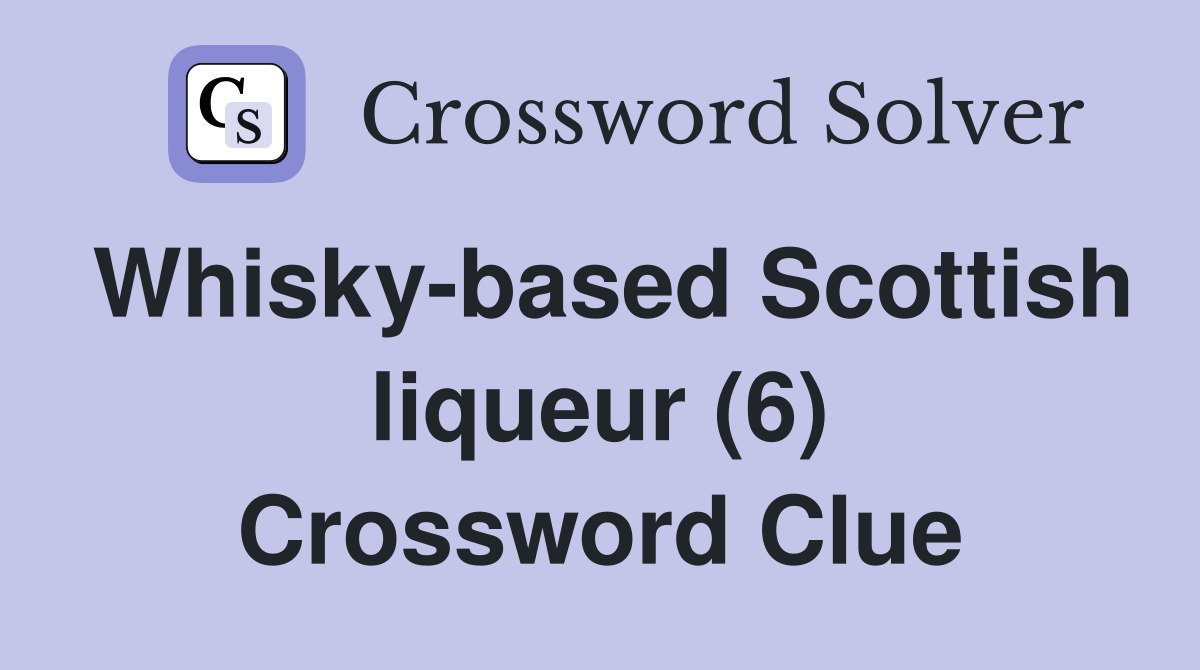 Whisky-based Scottish liqueur (6) Crossword Clue