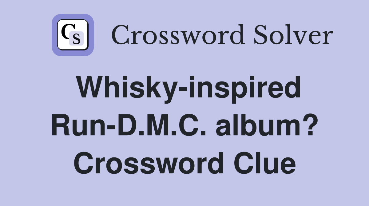 Whisky-inspired Run-D.M.C. album? Crossword Clue