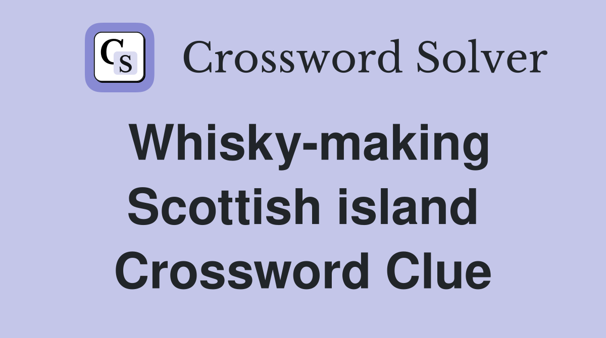 Whisky-making Scottish island Crossword Clue
