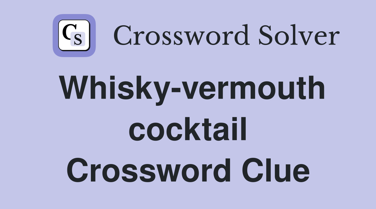 Whisky-vermouth cocktail Crossword Clue
