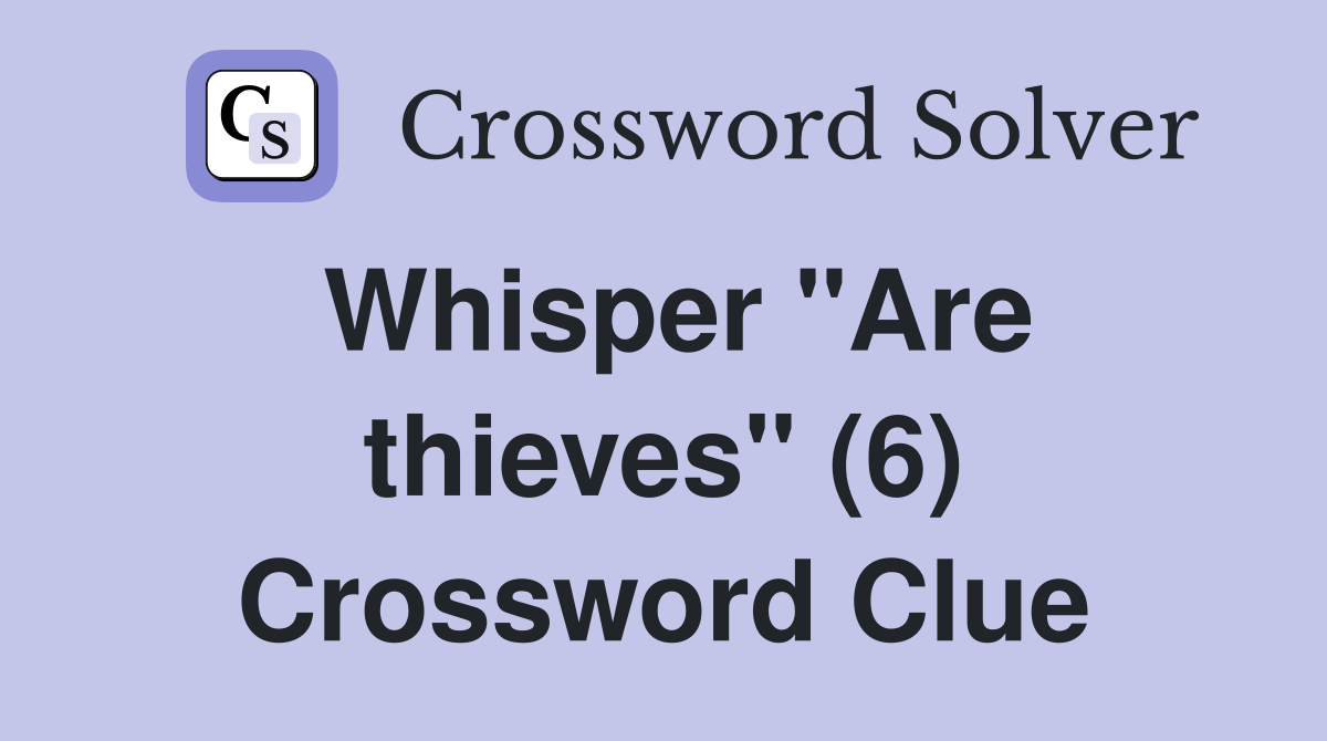 Whisper "Are thieves" (6) Crossword Clue